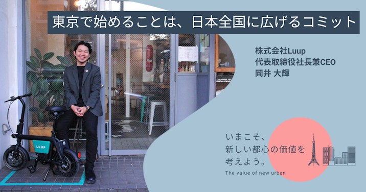 東京で始めることは、日本全国に広げるコミット｜株式会社Luup 岡井大輝